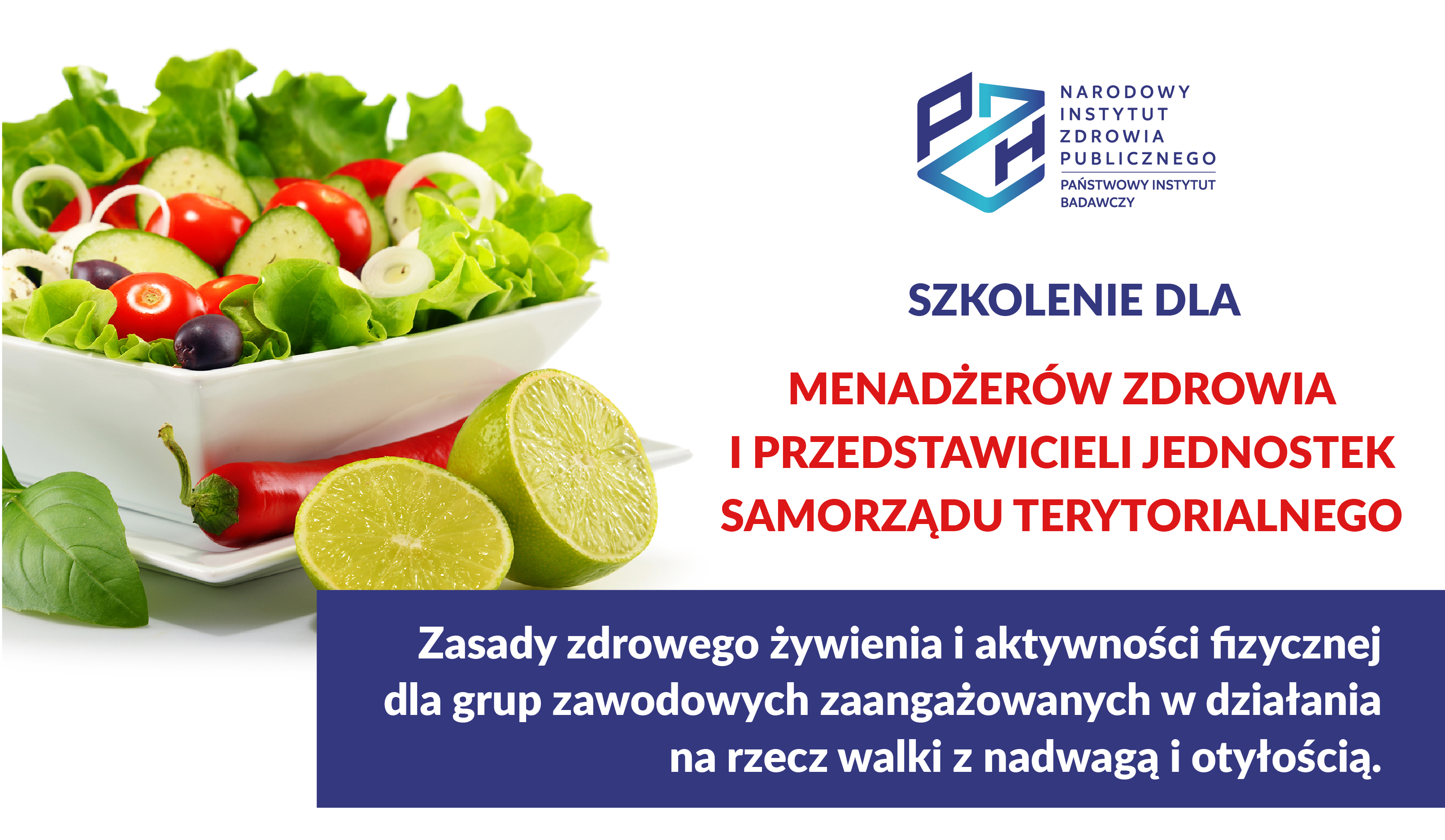 Read more about the article BEZPŁATNE SZKOLENIE DLA MENADŻERÓW ZDROWIA I PRZEDSTAWICIELI JEDNOSTEK SAMORZĄDU TERYTORIALNEGO: Zasady zdrowego żywienia i aktywności fizycznej dla grup zawodowych zaangażowanych w działania na rzecz walki z nadwagą i otyłością w ramach realizacji Narodowego Programu Zdrowia na lata 2021-2025.